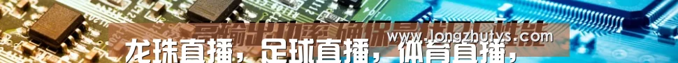 龙珠直播，足球直播，体育直播，免费体育赛事直播，免费NBA直播
